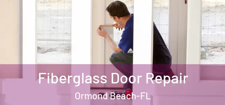  Fiberglass Door Repair Ormond Beach-FL